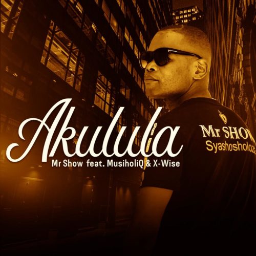 Mr Show - Akulula Ft. MusiholiQ, X-Wise