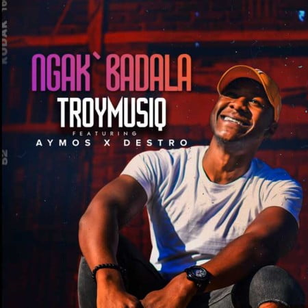 TroymusiQ - Ngak'badala Ft. Aymos, Destro