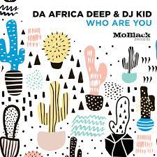 Da Africa Deep & DJ Kid - Who Are You