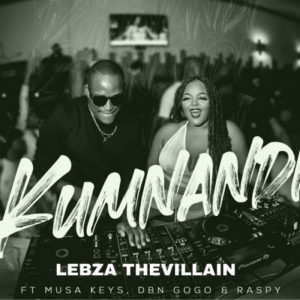 Lebza TheVillain – Kumnandi ft. Musa Keys