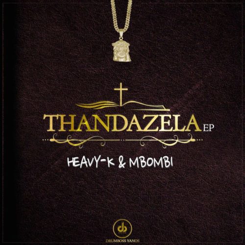 [EP] Heavy K & Mbombi - Thandazela