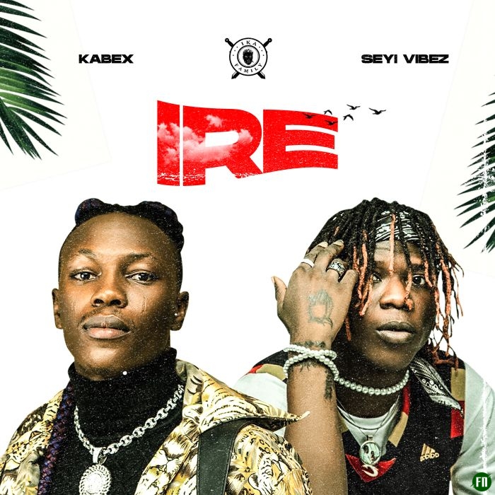 Kabex - Ire Ft. Seyi Vibez