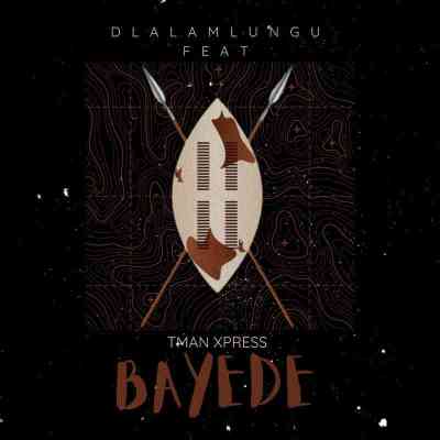 Dlala Mlungu & T-man Xpress – Bayede