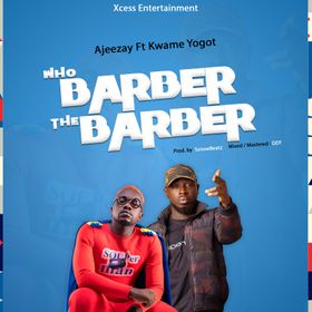 Ajeezay - Who Barber The Barber Ft. Kwame Yogot