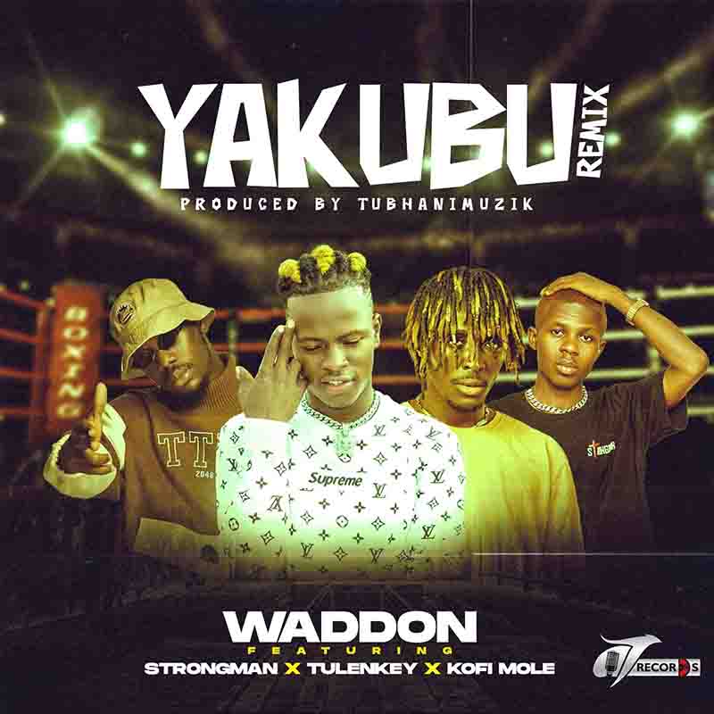 Waddon - Yakubu (Remix) Ft. Strongman, Tulenkey, Kofi Mole