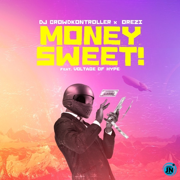 Crowd Kontroller – Money Sweet Ft. Orezi, Voltage Of Hype