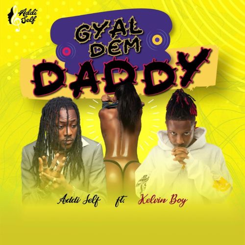 Addi Self - Gyal Dem Daddy Ft. Kelvyn Boy