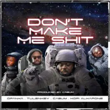 Cabum Ft. Opanka, Tulenkey x Kofi Alkpone - Don't Make Me Shit