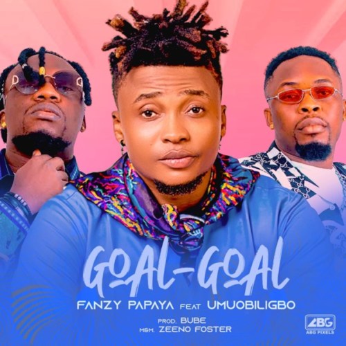 Fanzy Papaya - Goal Goal (Obanyego) Ft. Umu Obiligbo