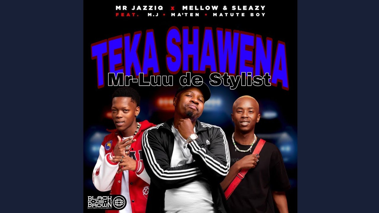 Mellow & Sleazy - Teka Shawena Ft. Mr JazziQ, M.J